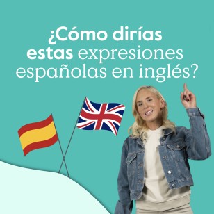 ¿Cómo dirías estas expresiones españolas en inglés?
